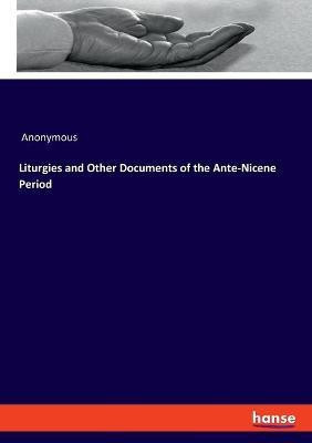Liturgies and Other Documents of the Ante-Nicene Period(English, Paperback, Anonymous)