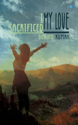 I sacrificed my love(Paperback, Govind Kumar)