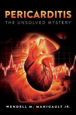Pericarditis The Unsolved Mystery(English, Paperback, Manigault Wendell M Jr)