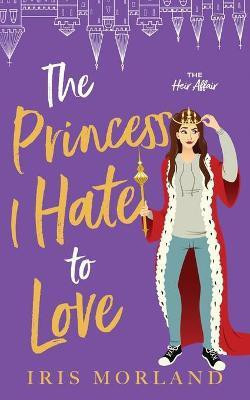 The Princess I Hate to Love(English, Paperback, Morland Iris)
