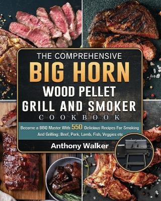 The Comprehensive BIG HORN Wood Pellet Grill And Smoker Cookbook(English, Paperback, Walker Anthony)