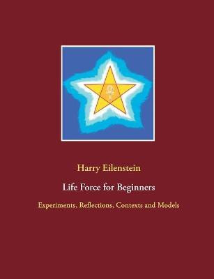 Life Force for Beginners(English, Paperback, Eilenstein Harry)