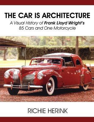 The Car Is Architecture - A Visual History of Frank Lloyd Wright's 85 Cars and One Motorcycle(English, Paperback, Herink Richie)
