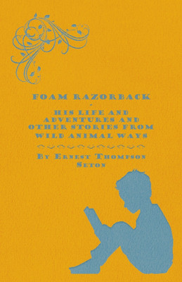 Foam Razorback - His Life And Adventures And Other Stories From Wild Animal Ways(English, Paperback, Seton E. T.)