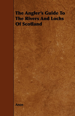The Angler's Guide To The Rivers And Lochs Of Scotland(English, Paperback, Anon)