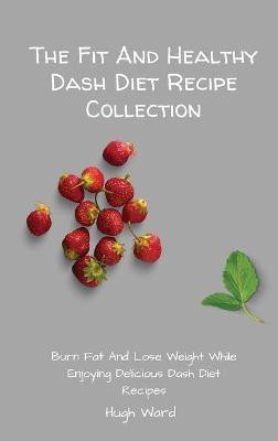 The Fit And Healthy Dash Diet Recipe Collection(English, Hardcover, Ward Hugh)