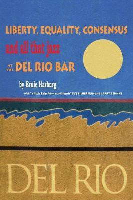 Liberty, Equality, Consensus and All That Jazz at the Del Rio Bar(English, Paperback, Harburg Ernie)
