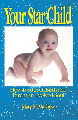 Your Star Child  - Attracting, Birthing and Parenting an Evolved Soul(English, Paperback, Mayhew Mary M.)