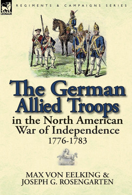 The German Allied Troops in the North American War of Independence, 1776-1783(English, Hardcover, Max Von Eelking)