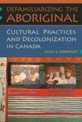 Defamiliarizing the Aboriginal(English, Hardcover, Emberley Julia V.)