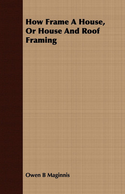 How Frame A House, Or House And Roof Framing(English, Paperback, Maginnis Owen B)