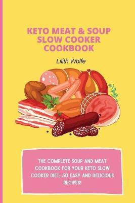 Keto Meat & Soup Slow Cooker Cookbook(English, Paperback, Wolfe Lilith)