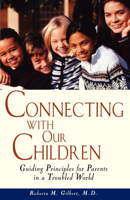 Connecting with Our Children  - Guiding Principles for Parents in a Troubled World(English, Paperback, Gilbert Roberta M.)
