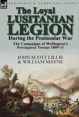 The Loyal Lusitanian Legion During the Peninsular War(English, Hardcover, Lillie John Scott)