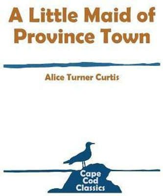 A Little Maid of Province Town(English, Paperback, Curtis Alice Turner)