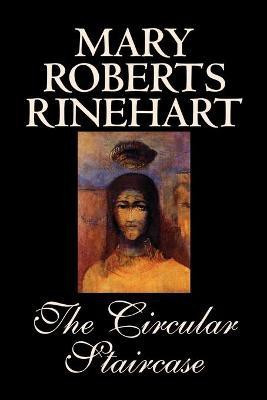 The Circular Staircase by Mary Roberts Rinehart, Fiction, Classics, Mystery & Detective(English, Paperback, Rinehart Mary Roberts)