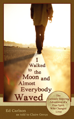I Walked to the Moon and Almost Everybody Waved; The Curiously Inspiring Adventures of a Free Spirit Who Changed Lives(English, Paperback, Carlson Ed Dr)