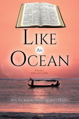 Like An Ocean Volume I Lent and Easter(English, Paperback, Okine -Quartey (Ph D) Joseph REV Fr)