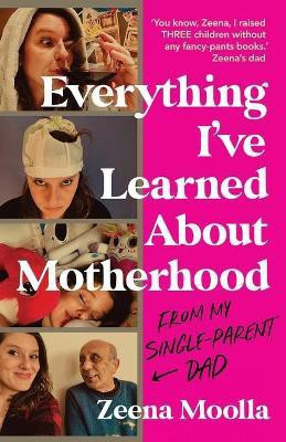 Everything I've Learned about Motherhood (From My Single-Parent Dad)(English, Paperback, Moolla Zeena)
