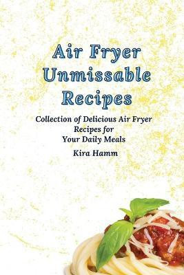Air Fryer Unmissable Recipes(English, Paperback, Hamm Kira)