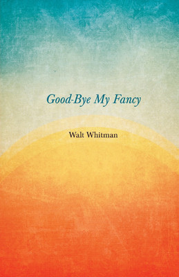 Good-Bye My Fancy; 2D Annex To Leaves Of Grass(English, Paperback, Whitman Walt)