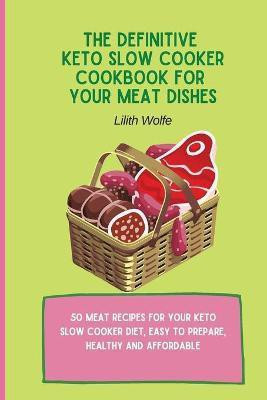 The Definitive Keto Slow Cooker Cookbook for your Meat Dishes(English, Paperback, Wolfe Lilith)
