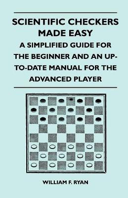 Scientific Checkers Made Easy - A Simplified Guide For The Beginner And An Up-To-Date Manual For The Advanced Player(English, Paperback, Ryan William F.)