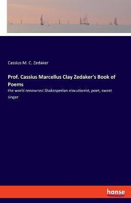 Prof. Cassius Marcellus Clay Zedaker's Book of Poems(English, Paperback, Zedaker Cassius M C)