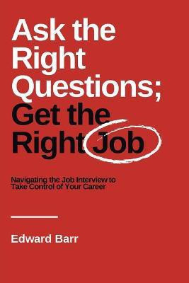 Ask the Right Questions; Get the Right Job(English, Paperback, Barr Edward)