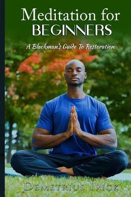 Meditation for Beginners, A Blackman's Guide to Restoration(English, Paperback, Irick Demetrius)