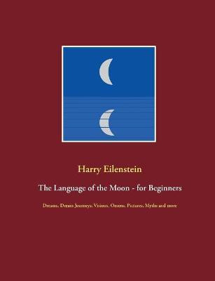 The Language of the Moon - for Beginners(English, Paperback, Eilenstein Harry)