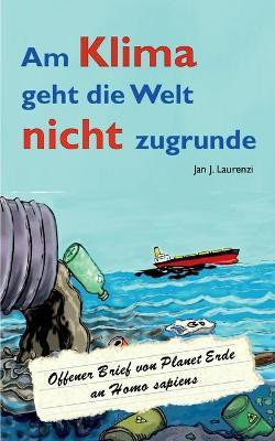 Am Klima geht die Welt nicht zugrunde(German, Paperback, Laurenzi Jan J)
