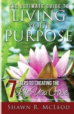 The Ultimate Guide to Living Your Purpose(English, Paperback, McLeod Shawn R)