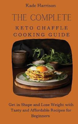 The Complete Keto Chaffle Cooking Guide(English, Hardcover, Harrison Kade)