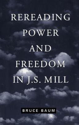 Rereading Power and Freedom in J.S. Mill(English, Electronic book text, Baum Bruce)