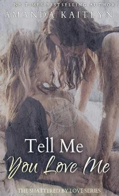 Tell Me You Love Me(English, Hardcover, Kaitlyn Amanda)