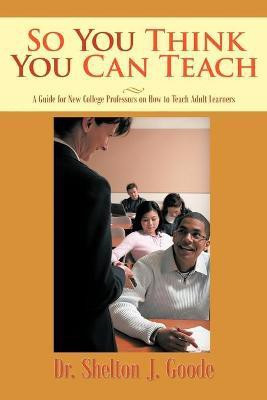 So You Think You Can Teach(English, Paperback, Goode Shelton J Dr)