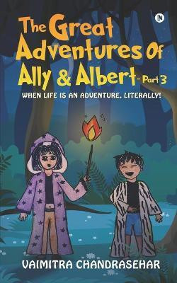 The great Adventures of Ally and Albert -Part 3  - When Life is An Adventure, Literally!(English, Paperback, Vaimitra Chandrasehar)
