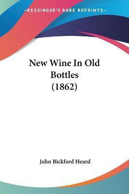 New Wine In Old Bottles (1862)(English, Paperback, Heard John Bickford)