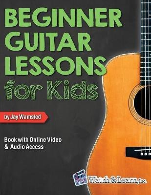 Beginner Guitar Lessons for Kids Book with Online Video and Audio Access(English, Paperback, Wamsted Jay)