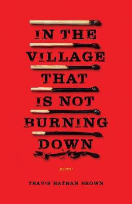 In the Village That Is Not Burning Down(English, Paperback, Brown Travis Nathan)