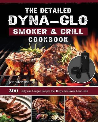 The Detailed Dyna-Glo Smoker & Grill Cookbook(English, Paperback, Jones Jennifer)