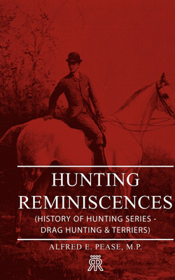 Hunting Reminiscences (History of Hunting Series - Drag Hunting & Terriers)(English, Paperback, Pease M.P., Alfred, E.)