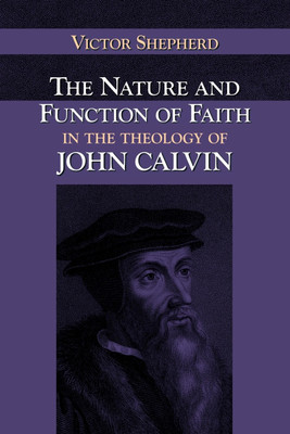 The Nature and Function of Faith in the Theology of John Calvin(English, Paperback, Shepherd Victor A.)
