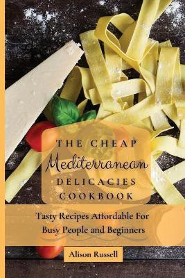 The Cheap Mediterranean Delicacies Cookbook(English, Paperback, Russell Alison)