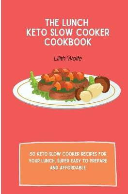 The Lunch Keto Slow Cooker Cookbook(English, Paperback, Wolfe Lilith)