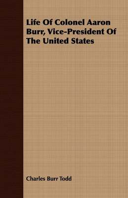 Life Of Colonel Aaron Burr, Vice-President Of The United States(English, Paperback, Todd Charles Burr)
