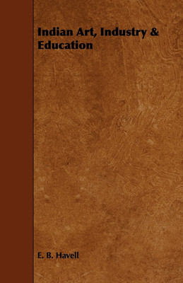 Indian Art, Industry & Education(English, Paperback, Havell E. B.)