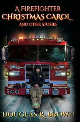 A Firefighter Christmas Carol and Other Stories(English, Hardcover, Brown Douglas R)