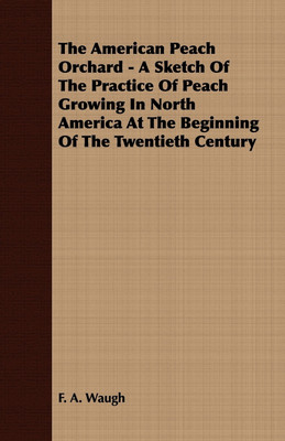 The American Peach Orchard - A Sketch Of The Practice Of Peach Growing In North America At The Beginning Of The Twentieth Century(English, Paperback, Waugh F. A.)